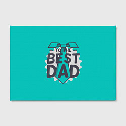 Холст прямоугольный To the best Dad, цвет: 3D-принт — фото 2