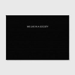 Холст прямоугольный WE LIVE IN A SOCIETY, цвет: 3D-принт — фото 2