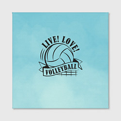 Холст квадратный LIVE! LOVE! VOLLEYBALL!, цвет: 3D-принт — фото 2