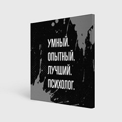 Холст квадратный Умный опытный лучший: психолог, цвет: 3D-принт