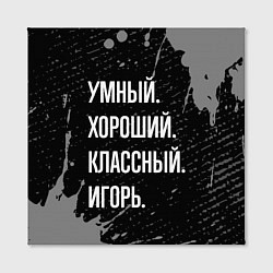 Холст квадратный Умный хороший классный: Игорь, цвет: 3D-принт — фото 2