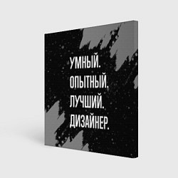 Холст квадратный Умный опытный лучший: дизайнер, цвет: 3D-принт