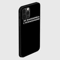 Чехол для iPhone 12 Pro Max Не знакомлюсь с незнакомыми, цвет: 3D-черный — фото 2