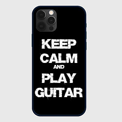 Чехол для iPhone 12 Pro KEEP CALM AND PLAY GUITAR, цвет: 3D-черный