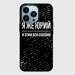 Чехол для iPhone 13 Pro Я же Юрий и этим всё сказано: на темном, цвет: 3D-черный