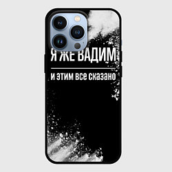 Чехол для iPhone 13 Pro Я же Вадим, и этим всё сказано, цвет: 3D-черный