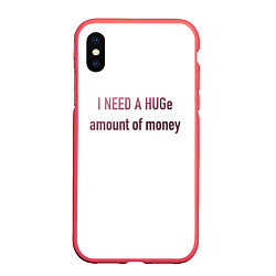 Чехол iPhone XS Max матовый I NEED A HUGe amount of money, цвет: 3D-красный