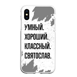 Чехол iPhone XS Max матовый Умный, хороший и классный: Святослав, цвет: 3D-белый