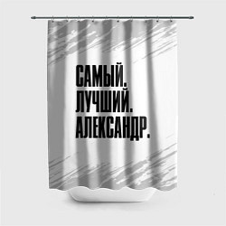 Шторка для душа Надпись самый лучший Александр, цвет: 3D-принт