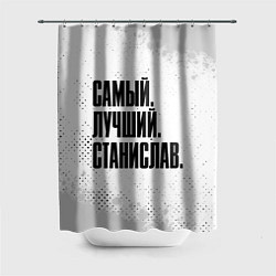 Шторка для душа Надпись самый лучший Станислав, цвет: 3D-принт