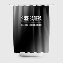 Шторка для душа Я же Валера, и этим всё сказано, цвет: 3D-принт