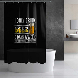 Шторка для душа I only drink beer 3 days a week, цвет: 3D-принт — фото 2