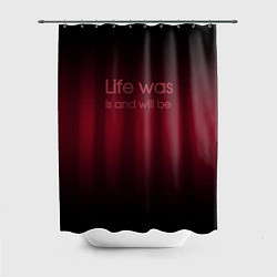 Шторка для душа Life was is and will be, цвет: 3D-принт