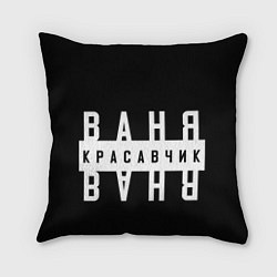 Подушка квадратная Ваня красавчик, цвет: 3D-принт