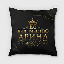 Подушка квадратная Её величество АРИНА, цвет: 3D-принт