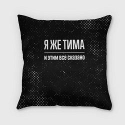 Подушка квадратная Я же Тима и этим всё сказано: на темном, цвет: 3D-принт