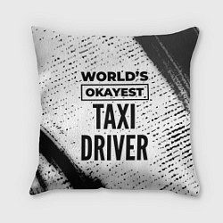 Подушка квадратная Worlds okayest taxi driver - white, цвет: 3D-принт