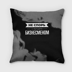 Подушка квадратная Не спорь с лучшим бизнесменом - на темном фоне, цвет: 3D-принт