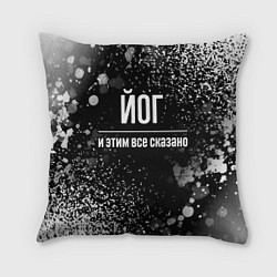 Подушка квадратная Йог и этим все сказано: на темном, цвет: 3D-принт