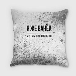 Подушка квадратная Я же Ванёк и этим всё сказано: на светлом, цвет: 3D-принт