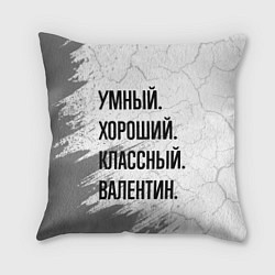 Подушка квадратная Умный, хороший и классный: Валентин, цвет: 3D-принт