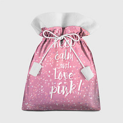 Мешок для подарков Keep Calm & Love Pink, цвет: 3D-принт