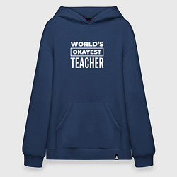 Толстовка-худи оверсайз Worlds okayest teacher, цвет: тёмно-синий