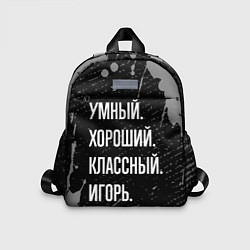 Детский рюкзак Умный хороший классный: Игорь, цвет: 3D-принт