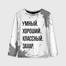 Лонгслив детский Умный хороший и классный: Захар, цвет: 3D-принт