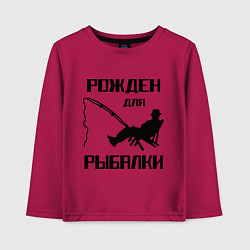 Детский лонгслив Рожден для рыбалки