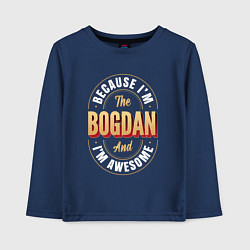 Детский лонгслив Because Im The Bogdan And Im Awesome