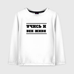 Детский лонгслив Учись и век живи