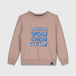 Детский свитшот Надпись Wish you were here - для самых любимых