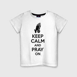 Футболка хлопковая детская Keep Calm & Pray On, цвет: белый