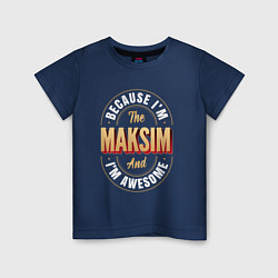 Футболка хлопковая детская Because Im The Maksim And Im Awesome, цвет: тёмно-синий