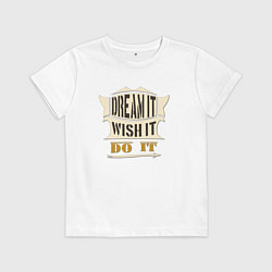 Футболка хлопковая детская Dream it, Wish it, Do it, цвет: белый