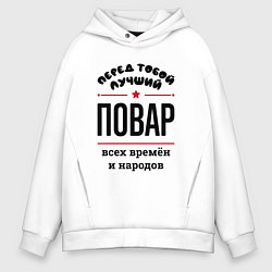 Толстовка оверсайз мужская Перед тобой лучший повар - всех времён и народов, цвет: белый