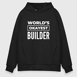 Толстовка оверсайз мужская Worlds okayest builder, цвет: черный