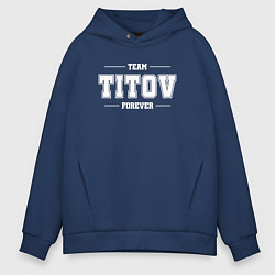 Толстовка оверсайз мужская Team Titov forever - фамилия на латинице, цвет: тёмно-синий