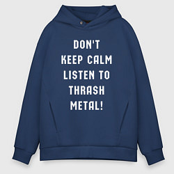 Толстовка оверсайз мужская Надпись Dont keep calm listen to thrash metal, цвет: тёмно-синий