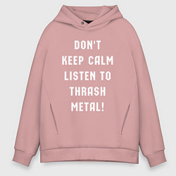 Толстовка оверсайз мужская Надпись Dont keep calm listen to thrash metal, цвет: пыльно-розовый