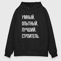 Толстовка оверсайз мужская Умный, опытный, лучший строитель, цвет: черный