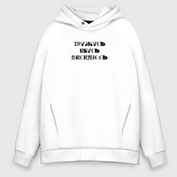 Толстовка оверсайз мужская Тружусь, е**сь, веселюсь, цвет: белый