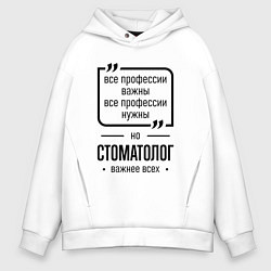 Толстовка оверсайз мужская Стоматолог важнее всех, цвет: белый