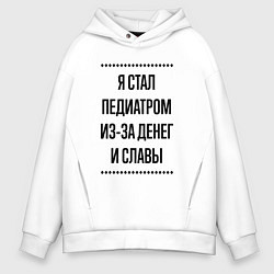Толстовка оверсайз мужская Я стал педиатром из-за денег, цвет: белый