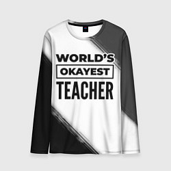 Лонгслив мужской Worlds okayest teacher - white, цвет: 3D-принт