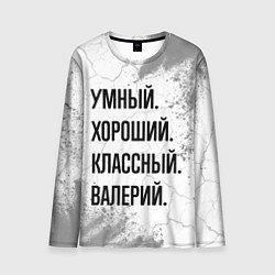 Мужской лонгслив Умный, хороший и классный: Валерий