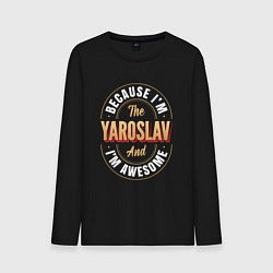 Лонгслив хлопковый мужской Because Im the Yaroslav and Im awesome, цвет: черный