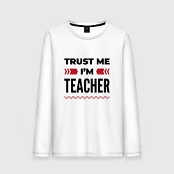 Мужской лонгслив Trust me - Im teacher