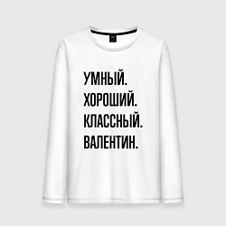 Мужской лонгслив Умный, хороший и классный Валентин